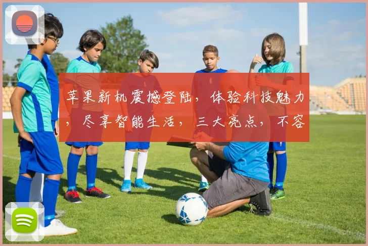 苹果新机震撼登陆，体验科技魅力，尽享智能生活，三大亮点，不容错过，惊喜不断。