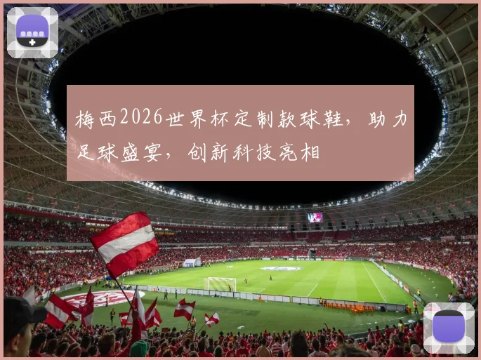 梅西2026世界杯定制款球鞋，助力足球盛宴，创新科技亮相